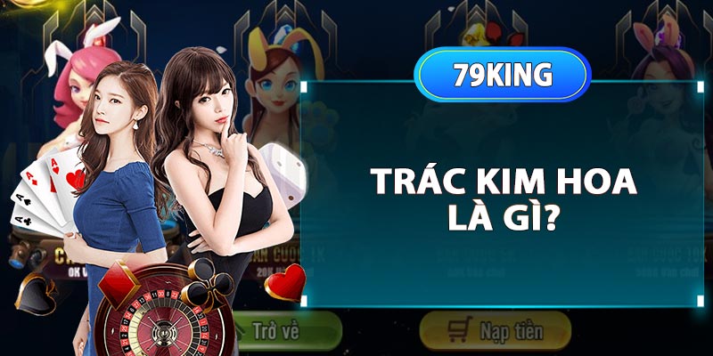 Game Bài Trác Kim Hoa Là Gì?