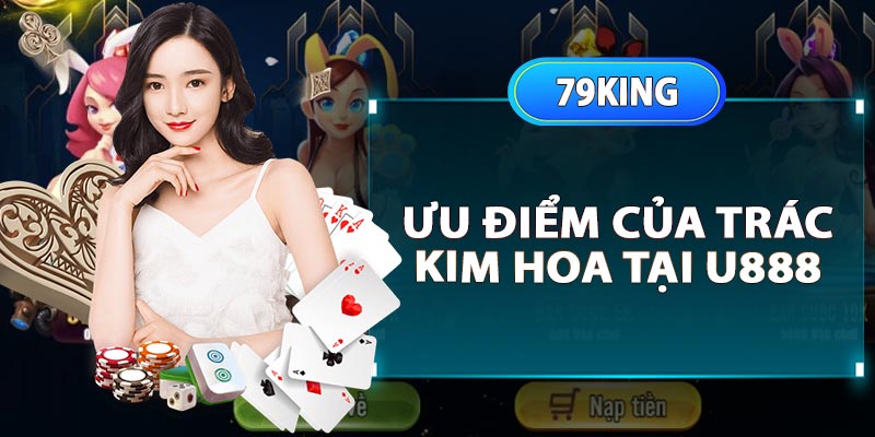 Những ưu điểm của trác kim hoa tại u888